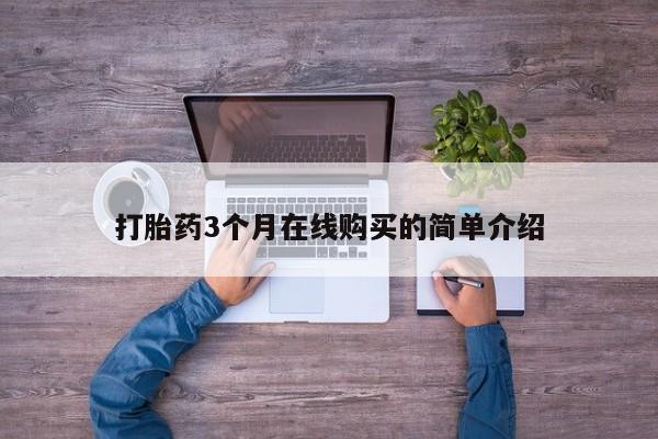 购买打胎药的私人联系方式打胎药3个月在线购买的简单介绍