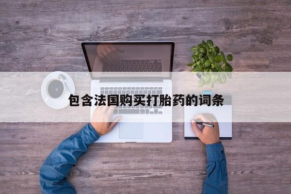 购买打胎药的私人联系方式包含法国购买打胎药的词条