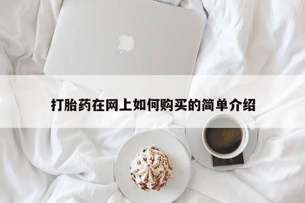 购买打胎药的私人联系方式打胎药在网上如何购买的简单介绍