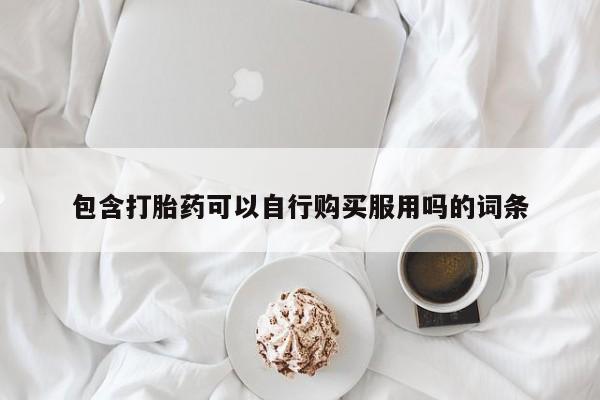 购买打胎药的私人联系方式包含打胎药可以自行购买服用吗的词条