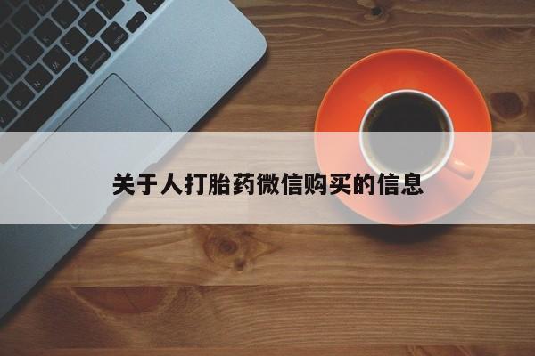 购买打胎药的私人联系方式关于人打胎药微信购买的信息