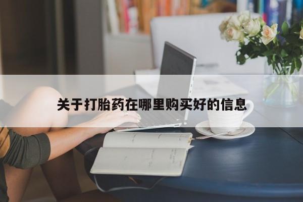 购买打胎药的私人联系方式关于打胎药在哪里购买好的信息